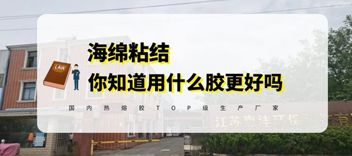 惠洋膠粘揭秘海綿類材料粘結如何選擇熱熔膠網膜
